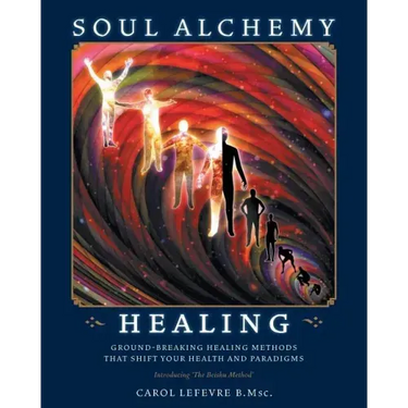 Soul Alchemy Healing: Ground-Breaking Healing Methods That Shift Your Health And Paradigms