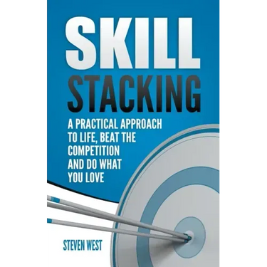 Skill Stacking: A Practical Approach to Life, Beat the Competition and Do What You Love