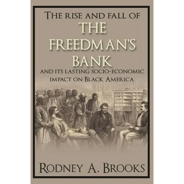 The Rise and Fall of the Freedman's Savings Bank: And Its Lasting Socio-Economic Impact on Black America