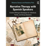 Narrative Therapy with Spanish Speakers: Creative Bilingual Strategies for Individual, Family, and Group Sessions