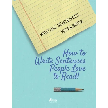 Writing Sentences Workbook: How to Write Sentences People Love to Read!