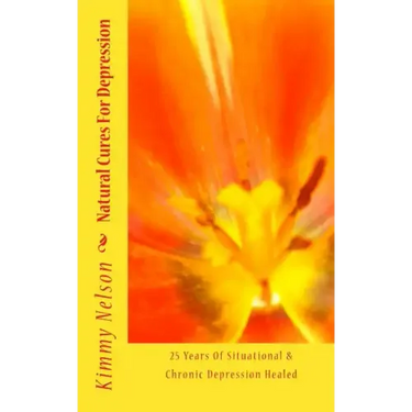 Natural Cures For Depression: 25 Years Of Situational & Chronic Depression Healed