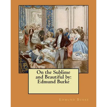 On the Sublime and Beautiful by: Edmund Burke