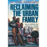 Reclaiming the Urban Family: How to Mobilize the Church as a Family Training Center