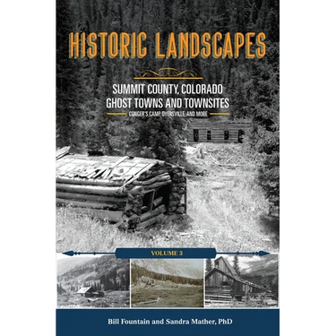 Historic Landscapes Summit County, Colorado, Ghost Towns and Townsites Volume 3: Conger's Camp, Dyersville, and More