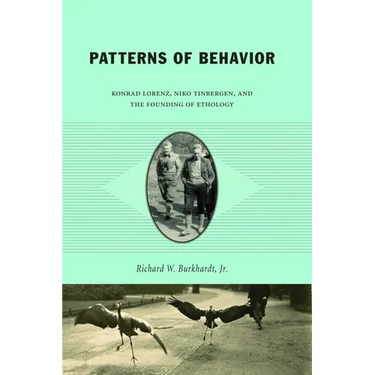 Patterns of Behavior: Konrad Lorenz, Niko Tinbergen, and the Founding of Ethology