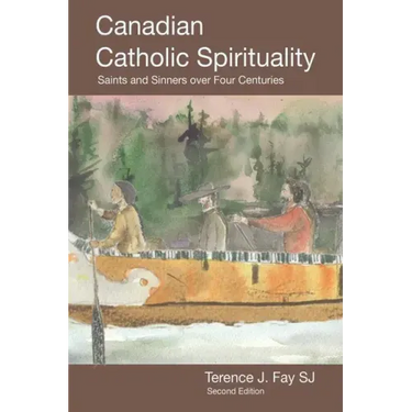 Canadian Catholic Spirituality: Saints and Sinners over Four Centuries
