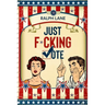 Just F*cking Vote: Humorous Picture Book With Poems and Quotations to Encourage Voting for Reluctant Voters and Graduates