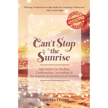 Can't Stop the Sunrise: Adventures in Healing, Confronting Corruption & the Journey to Institutional Reform