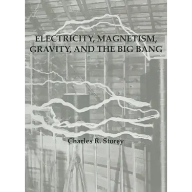 Electricity, Magnetism, Gravity & The Big Bang