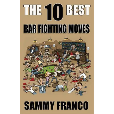The 10 Best Bar Fighting Moves: Down and Dirty Fighting Techniques to Save Your Ass When Things Get Ugly