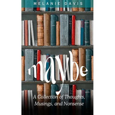Maybe: A Collection of Thoughts, Musings, and Nonsense