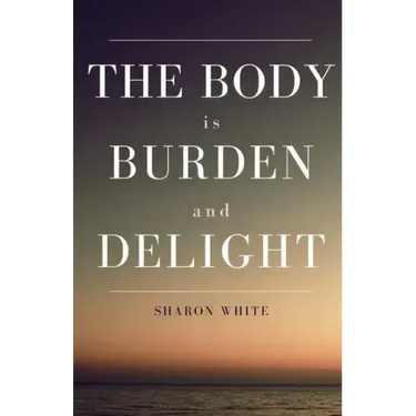The Body Is Burden and Delight