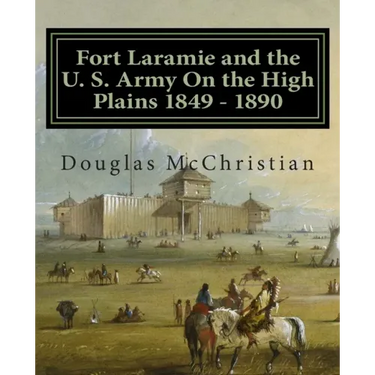 Fort Laramie and the U. S. Army On the High Plains 1849 ? 1890