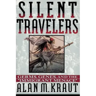 Silent Travelers: Germs, Genes, and the Immigrant Menace