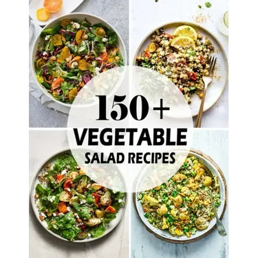 150+ Vegetable Salad Recipes: Best Vegetable Salad Cookbook Ever For Beginners