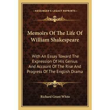 Memoirs Of The Life Of William Shakespeare: With An Essay Toward The Expression Of His Genius And Account Of The Rise And Progress Of The English Dram