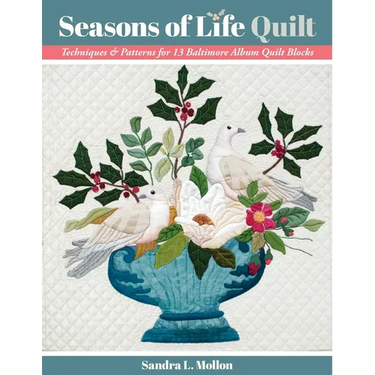 Seasons of Life Quilt: Techniques & Patterns for 13 Baltimore Album Quilt Blocks