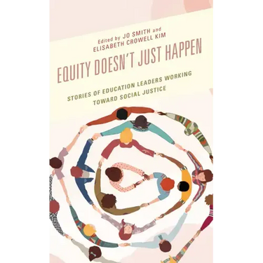 Equity Doesn't Just Happen: Stories of Education Leaders Working Toward Social Justice