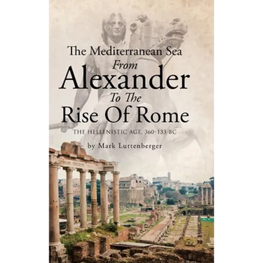 The Mediterranean Sea From Alexander To The Rise Of Rome: The Hellenistic Age, 360-133 BC