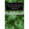 The Life of Ludwig Van Beethoven Volume I