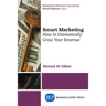 Smart Marketing: How to Dramatically Grow Your Revenue