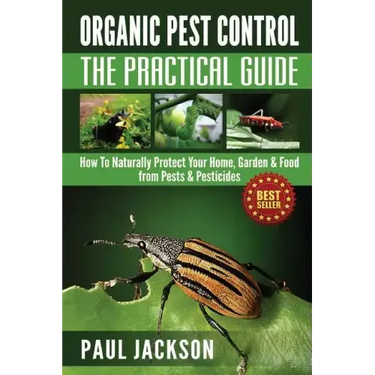 Organic Pest Control The Practical Guide: How To Naturally Protect Your Home, Garden & Food from Pests & Pesticides