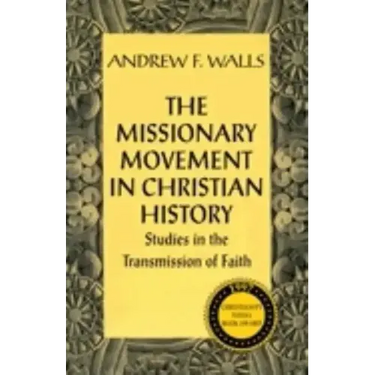 The Missionary Movement in Christian History: Studies in the Transmission of Faith