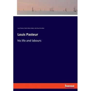 Louis Pasteur: his life and labours
