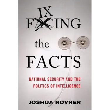 Fixing the Facts: National Security and the Politics of Intelligence