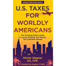U.S. Taxes for Worldly Americans: The Traveling Expat's Guide to Living, Working, and Staying Tax Compliant Abroad