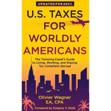 U.S. Taxes for Worldly Americans: The Traveling Expat's Guide to Living, Working, and Staying Tax Compliant Abroad