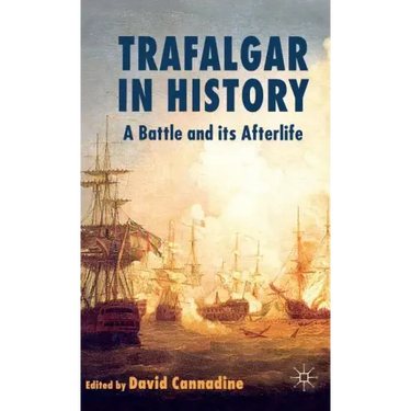 Trafalgar in History: A Battle and Its Afterlife