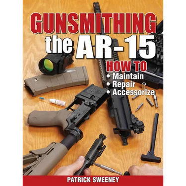 Gunsmithing the Ar-15, Vol. 1: How to Maintain, Repair, and Accessorize