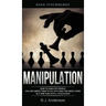 Manipulation: Dark Psychology - How to Analyze People and Influence Them to Do Anything You Want Using NLP and Subliminal Persuasion