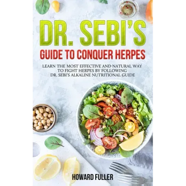 Dr. Sebi's Guide to Conquer Herpes: Learn the Most Effective and Natural Way to Fight Herpes by Following Dr. Sebi's Alkaline Nutritional Guide