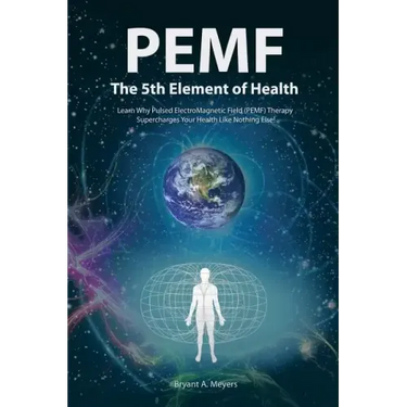 PEMF - The Fifth Element of Health: Learn Why Pulsed Electromagnetic Field (PEMF) Therapy Supercharges Your Health Like Nothing Else!