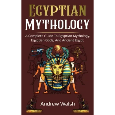 Egyptian Mythology: A Comprehensive Guide to Ancient Egypt
