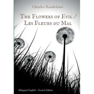 The Flowers of Evil / Les Fleurs du Mal: English - French Bilingual Edition: The famous volume of French poetry by Charles Baudelaire in two languages
