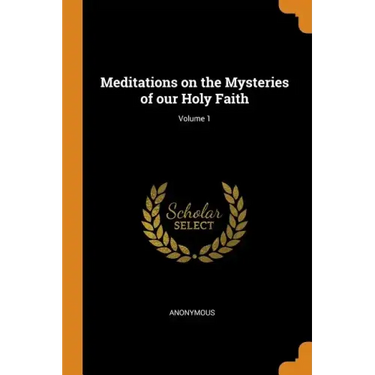 Meditations on the Mysteries of Our Holy Faith; Volume 1