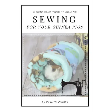 Sewing for Guinea PIgs: 13 Sewing Projects for Your Cavy