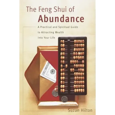 The Feng Shui of Abundance: A Practical and Spiritual Guide to Attracting Wealth Into Your Life