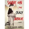 Shine On You Crazy Junkie: a Memoir