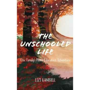 The Unschooled Life: One Family's Home Education Adventure