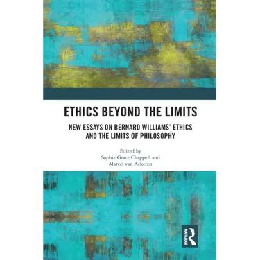 Ethics Beyond the Limits: New Essays on Bernard Williams' Ethics and the Limits of Philosophy