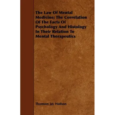 The Law Of Mental Medicine; The Correlation Of The Facts Of Psychology And Histology In Their Relation To Mental Therapeutics