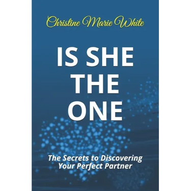 Is She THE ONE: The Secrets to Discovering Your Perfect Partner! (An Integrity Dating Success System Book)