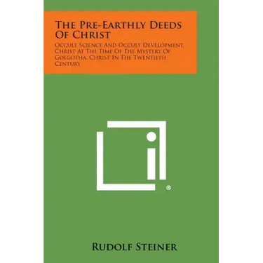 The Pre-Earthly Deeds of Christ: Occult Science and Occult Development, Christ at the Time of the Mystery of Golgotha, Christ in the Twentieth Century