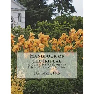 Handbook of the Irideae: A Complete Book on the Iris and Iris Cultivation
