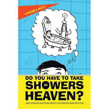 Do You Have to Take Showers in Heaven? and Other Kid Questions About Our Forever Home with God